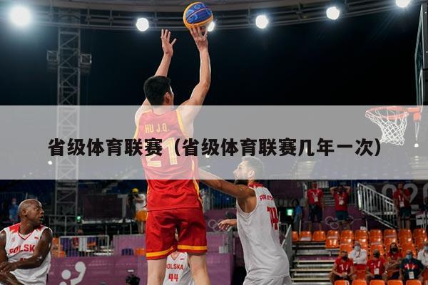 省级体育联赛（省级体育联赛几年一次）