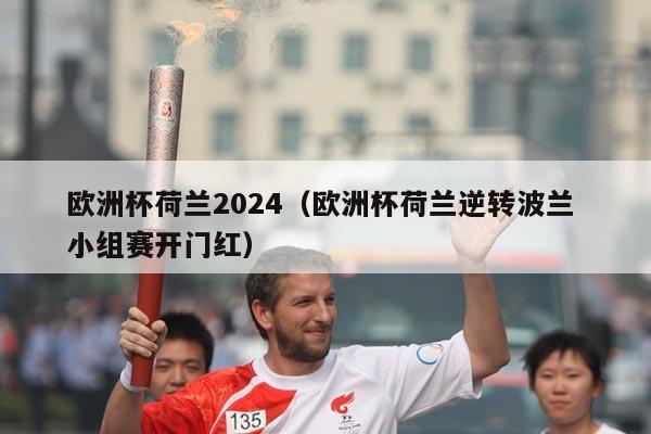 欧洲杯荷兰2024（欧洲杯荷兰逆转波兰 小组赛开门红）