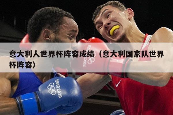 意大利人世界杯阵容成绩（意大利国家队世界杯阵容）