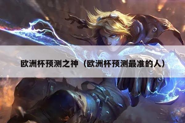 欧洲杯预测之神（欧洲杯预测最准的人）